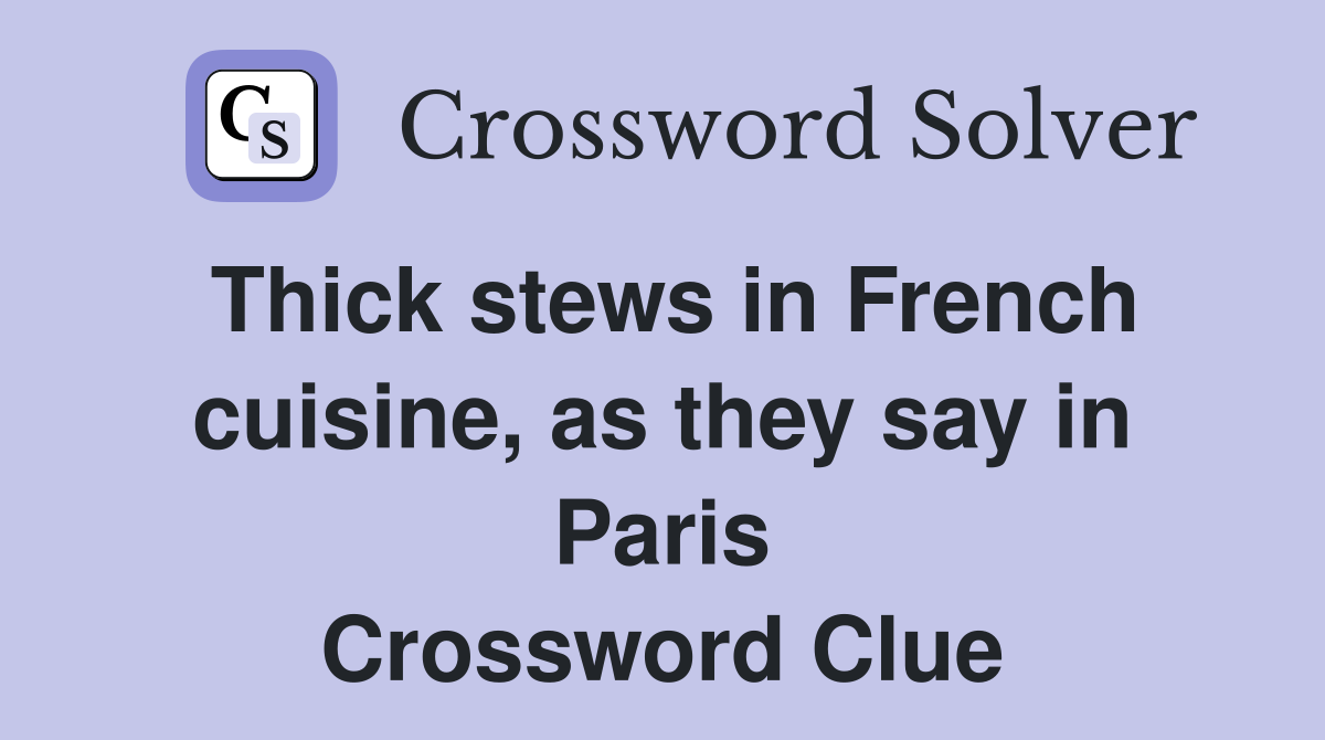 Thick stews in French cuisine, as they say in Paris Crossword Clue