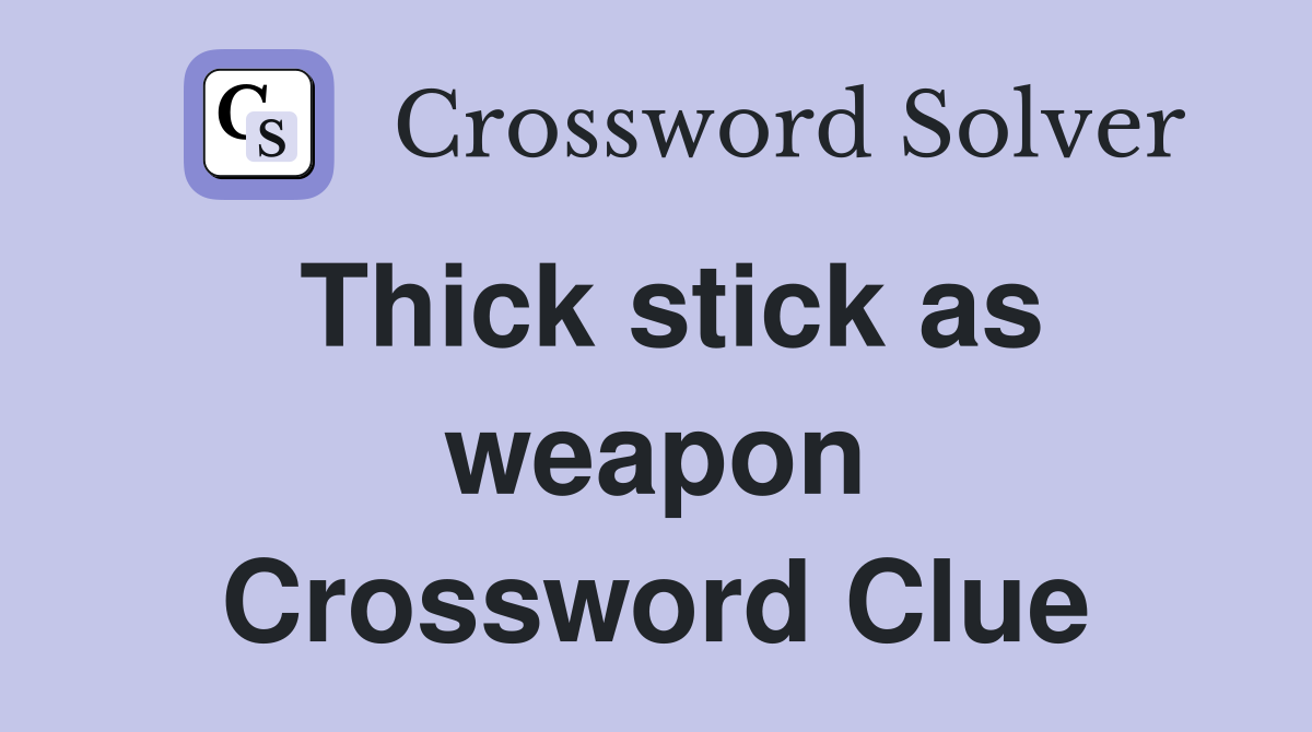 Thick stick as weapon Crossword Clue
