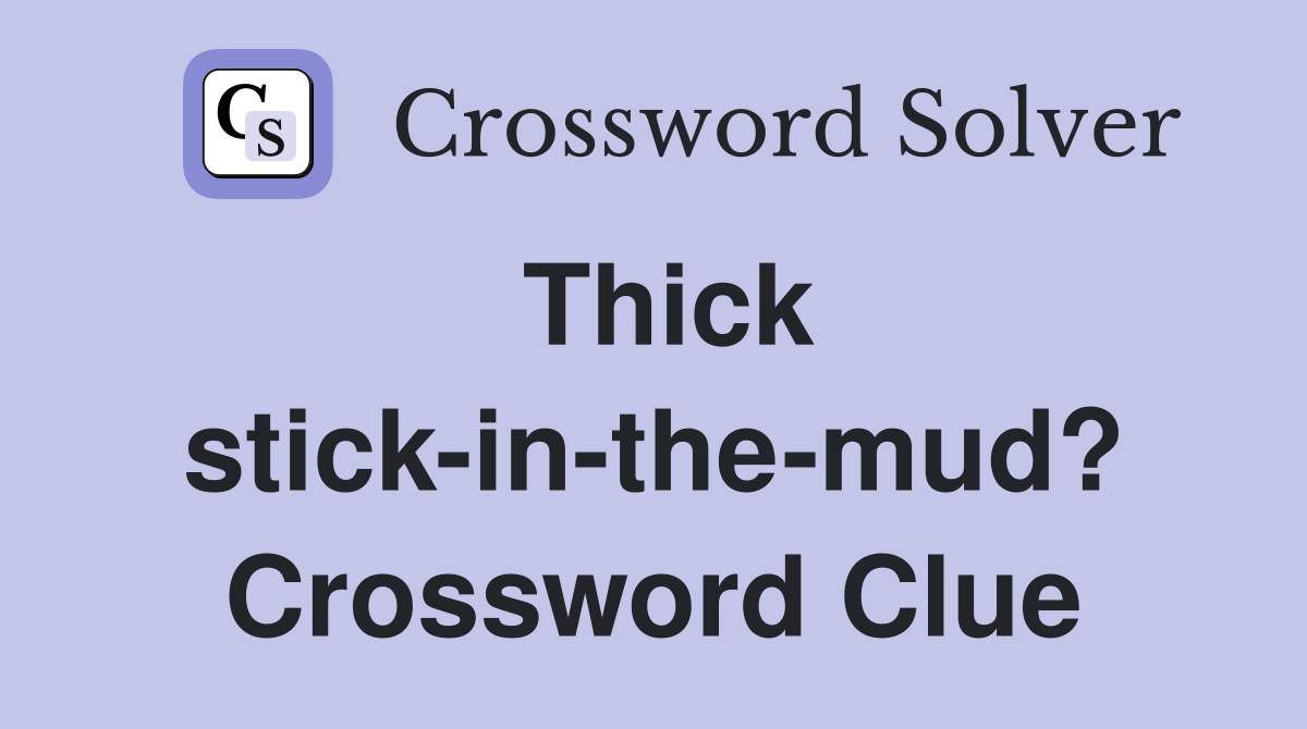 Thick stick-in-the-mud? Crossword Clue