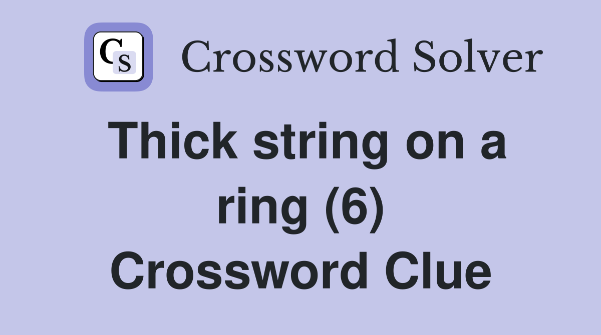 Thick string on a ring (6) Crossword Clue