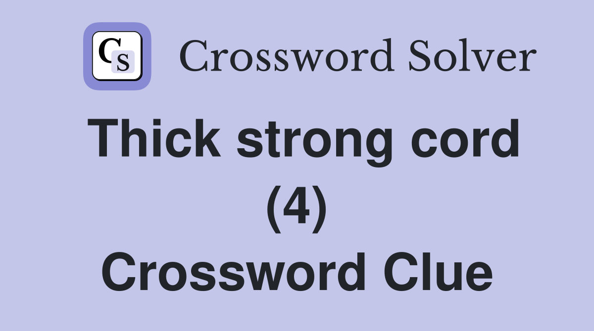 Thick strong cord (4) Crossword Clue