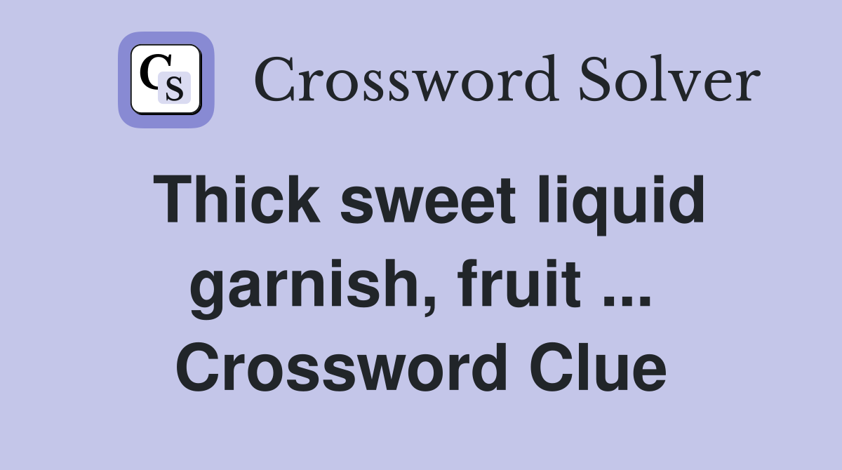 Thick sweet liquid garnish, fruit ... Crossword Clue