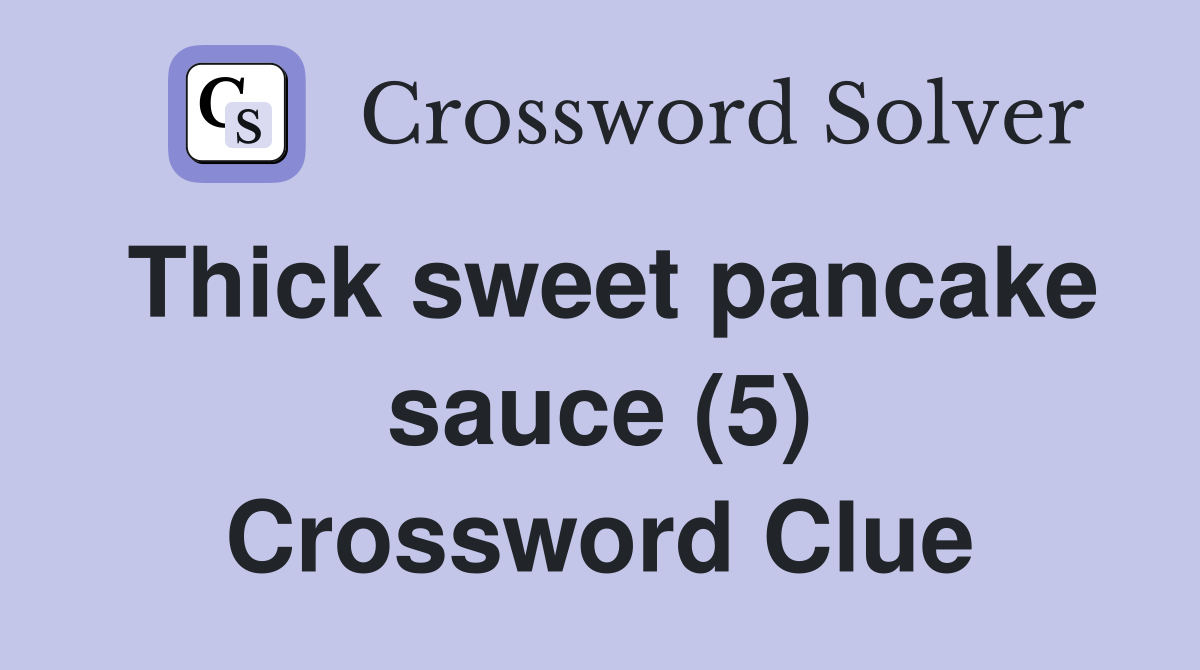 Thick sweet pancake sauce (5) Crossword Clue