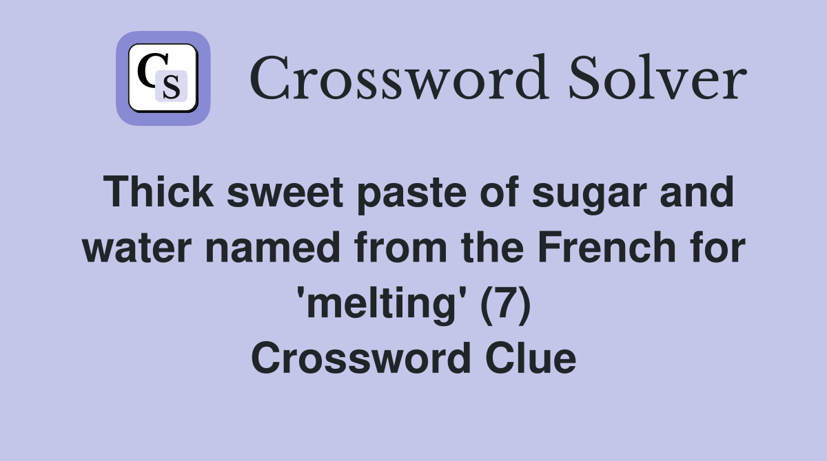 Thick sweet paste of sugar and water named from the French for 'melting' (7) Crossword Clue