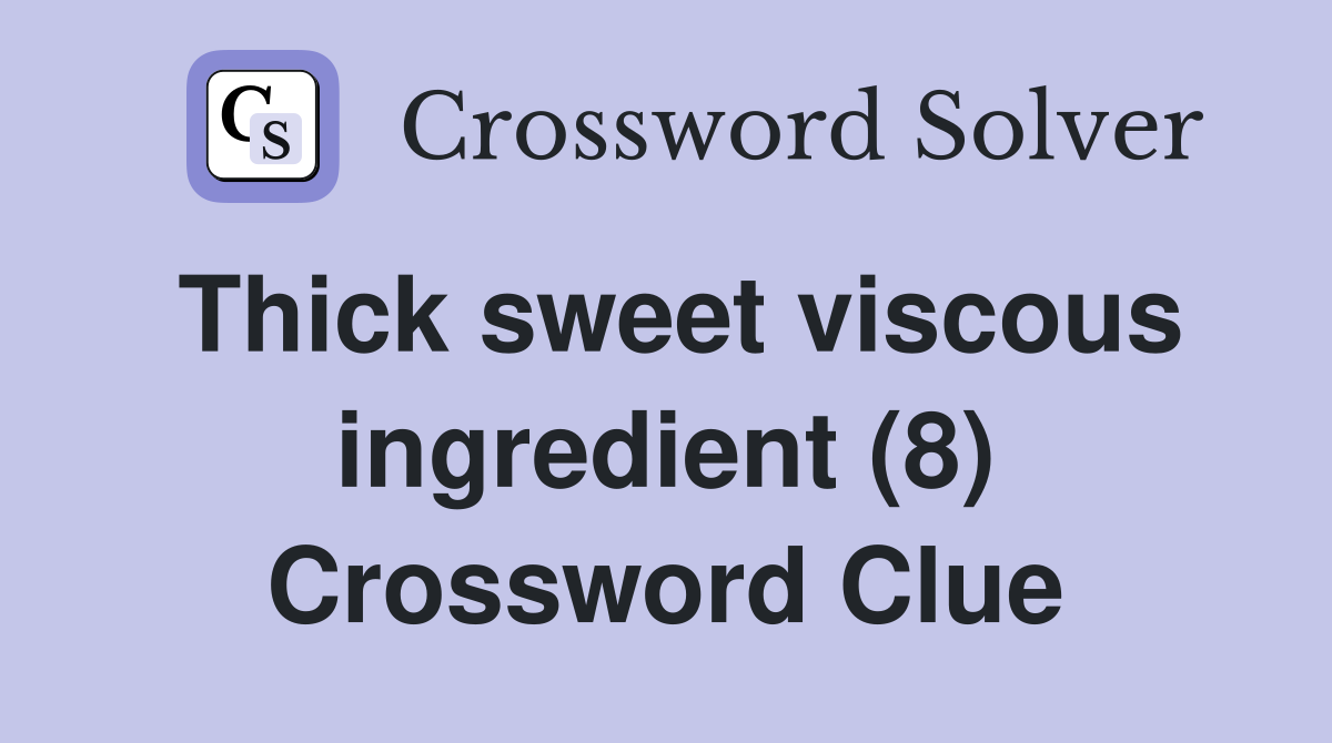 Thick sweet viscous ingredient (8) Crossword Clue