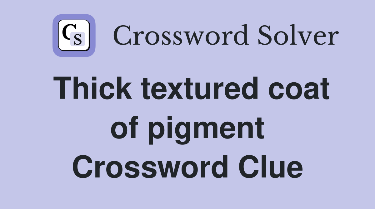 Thick textured coat of pigment Crossword Clue