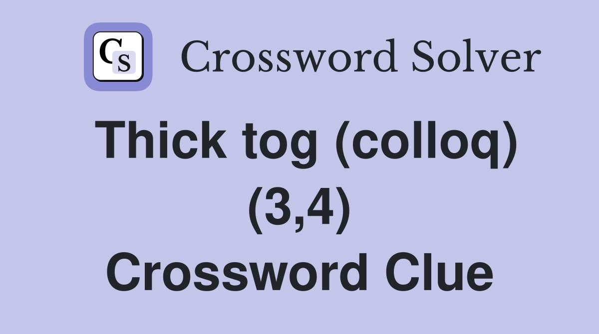 Thick tog (colloq) (3,4) Crossword Clue
