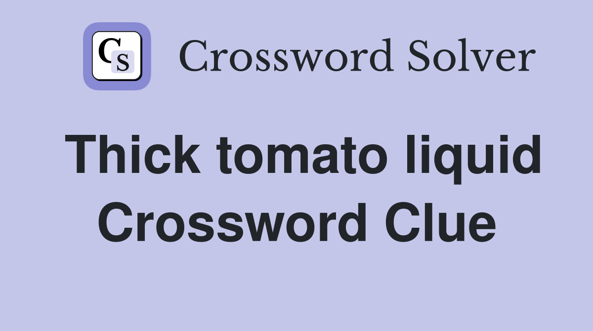 Thick tomato liquid Crossword Clue