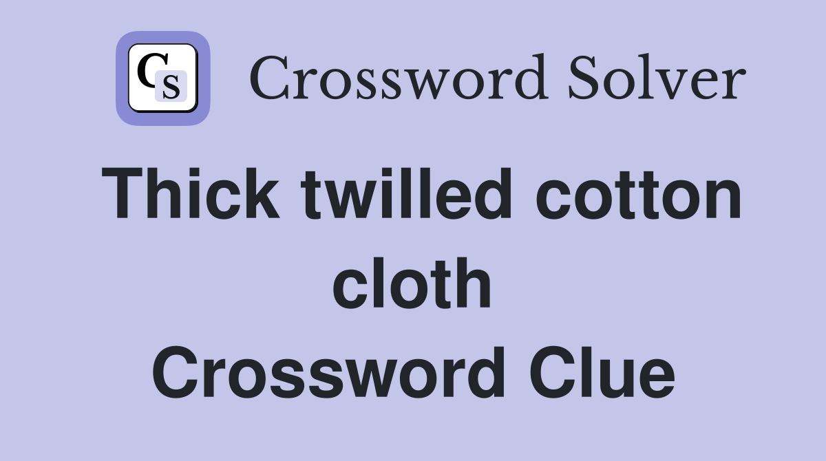 Thick twilled cotton cloth Crossword Clue