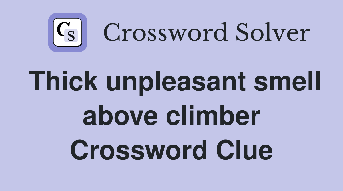 Thick unpleasant smell above climber Crossword Clue