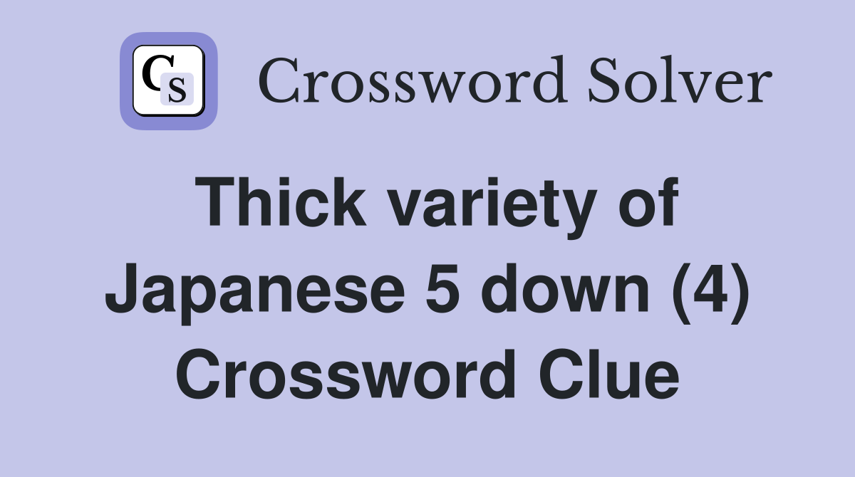 Thick variety of Japanese 5 down (4) Crossword Clue