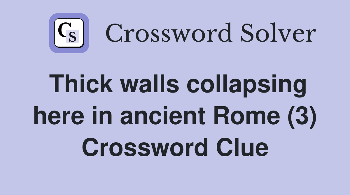 Thick walls collapsing here in ancient Rome (3) Crossword Clue