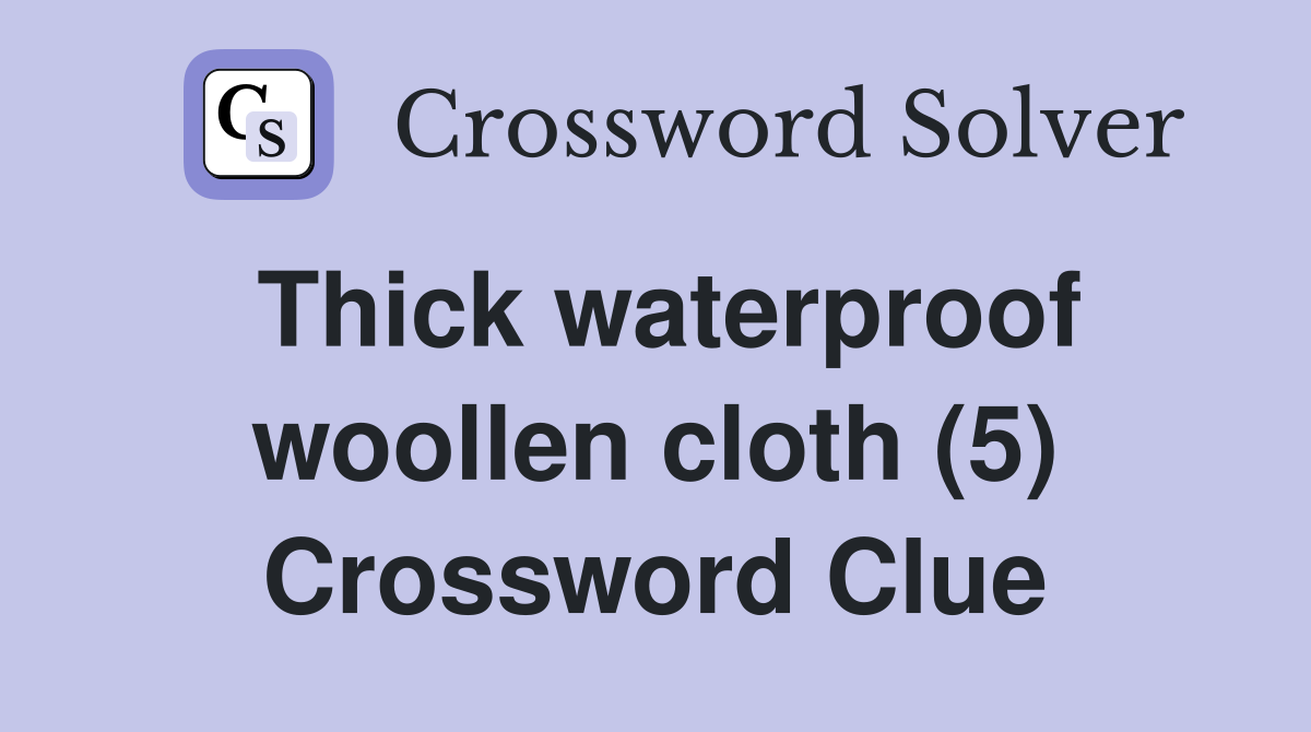 Thick waterproof woollen cloth (5) Crossword Clue