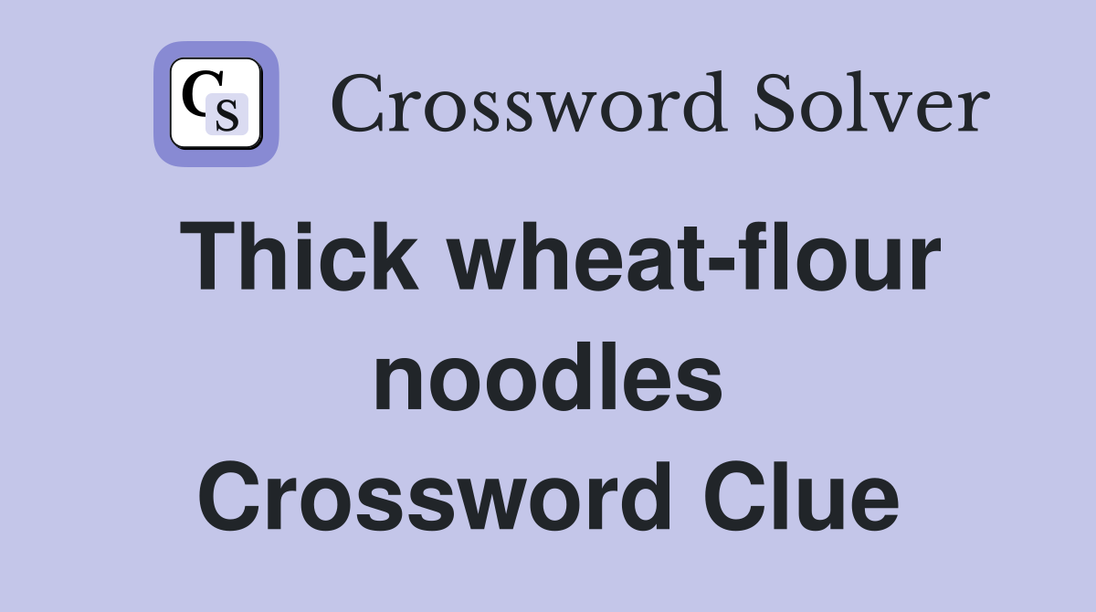 Thick wheat-flour noodles Crossword Clue