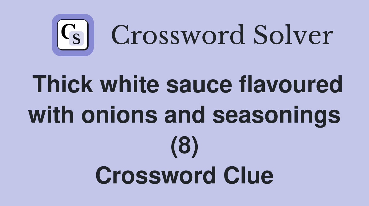 Thick white sauce flavoured with onions and seasonings (8) Crossword Clue