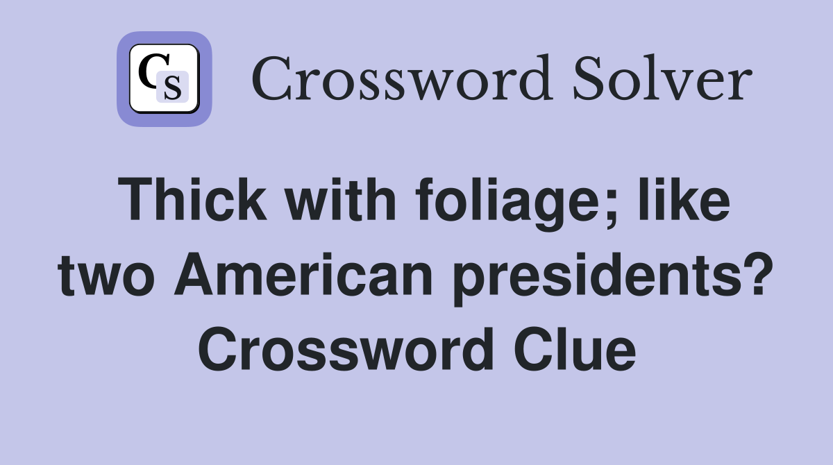 Thick with foliage; like two American presidents? Crossword Clue