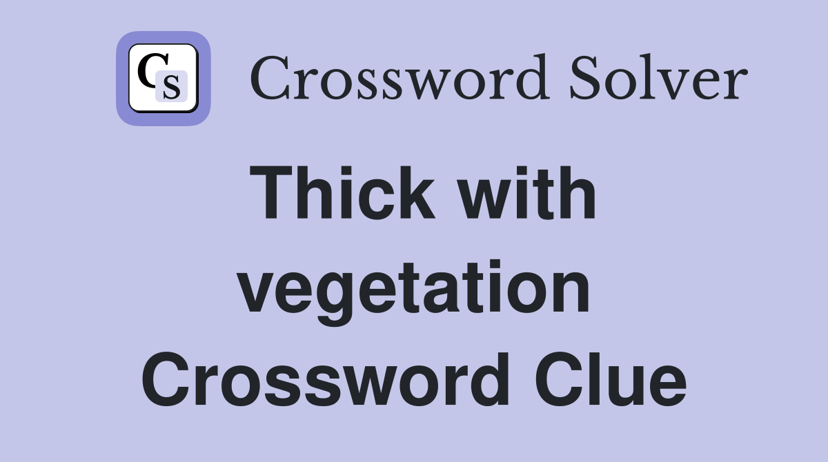 Thick with vegetation Crossword Clue