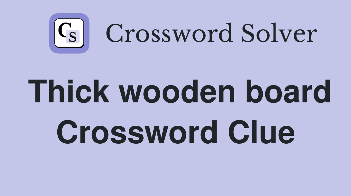 Thick wooden board Crossword Clue