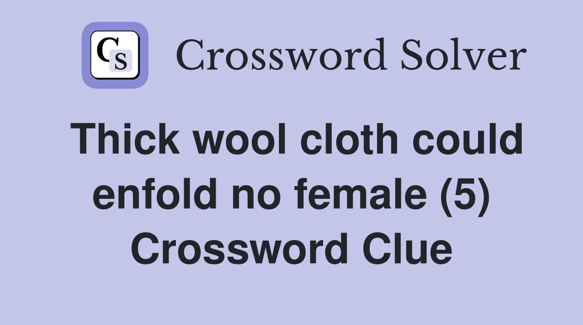 Thick wool cloth could enfold no female (5) Crossword Clue