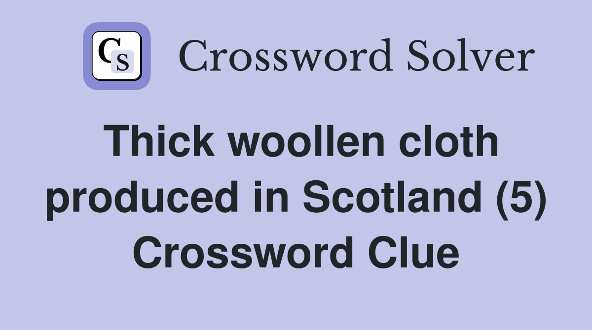 Thick woollen cloth produced in Scotland (5) Crossword Clue