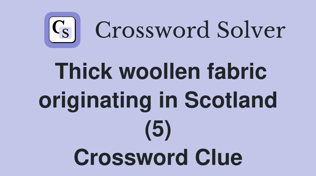 Thick woollen fabric originating in Scotland (5) Crossword Clue