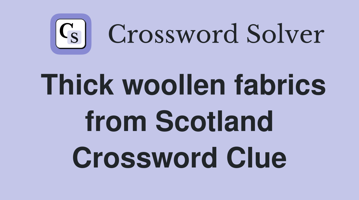 Thick woollen fabrics from Scotland Crossword Clue