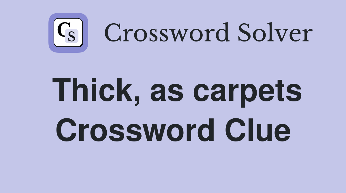 Thick, as carpets Crossword Clue