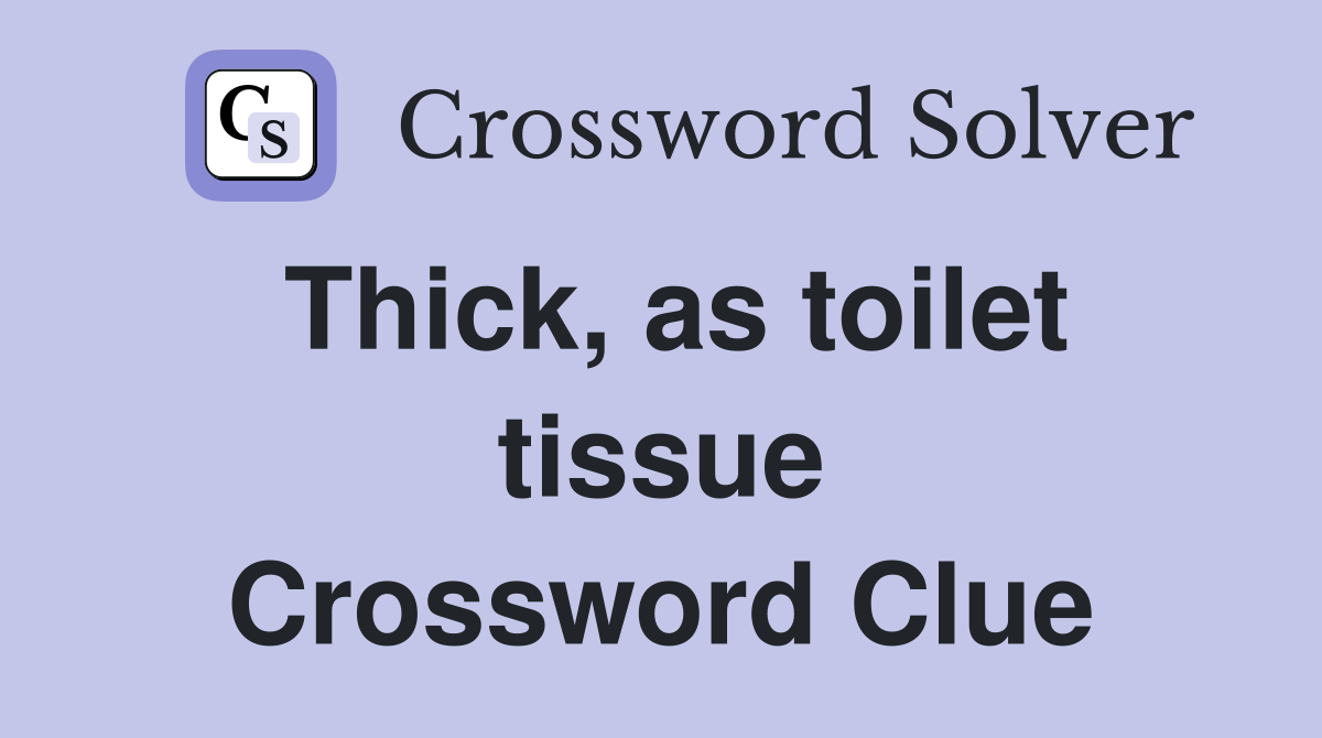 Thick, as toilet tissue Crossword Clue