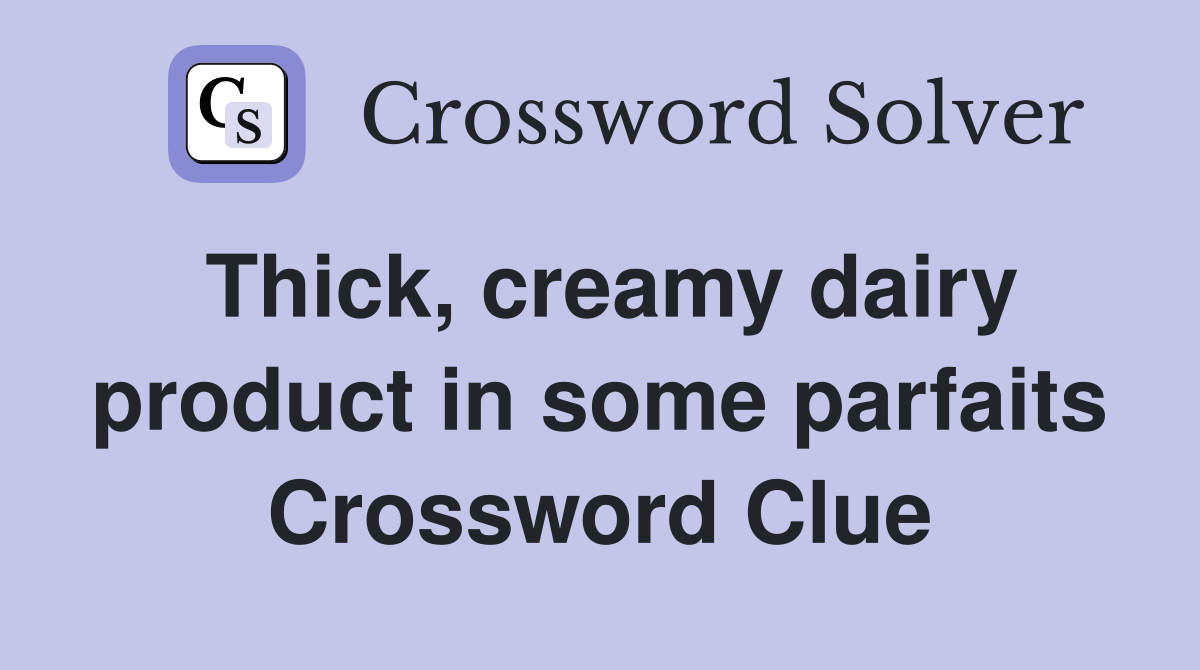 Thick, creamy dairy product in some parfaits Crossword Clue