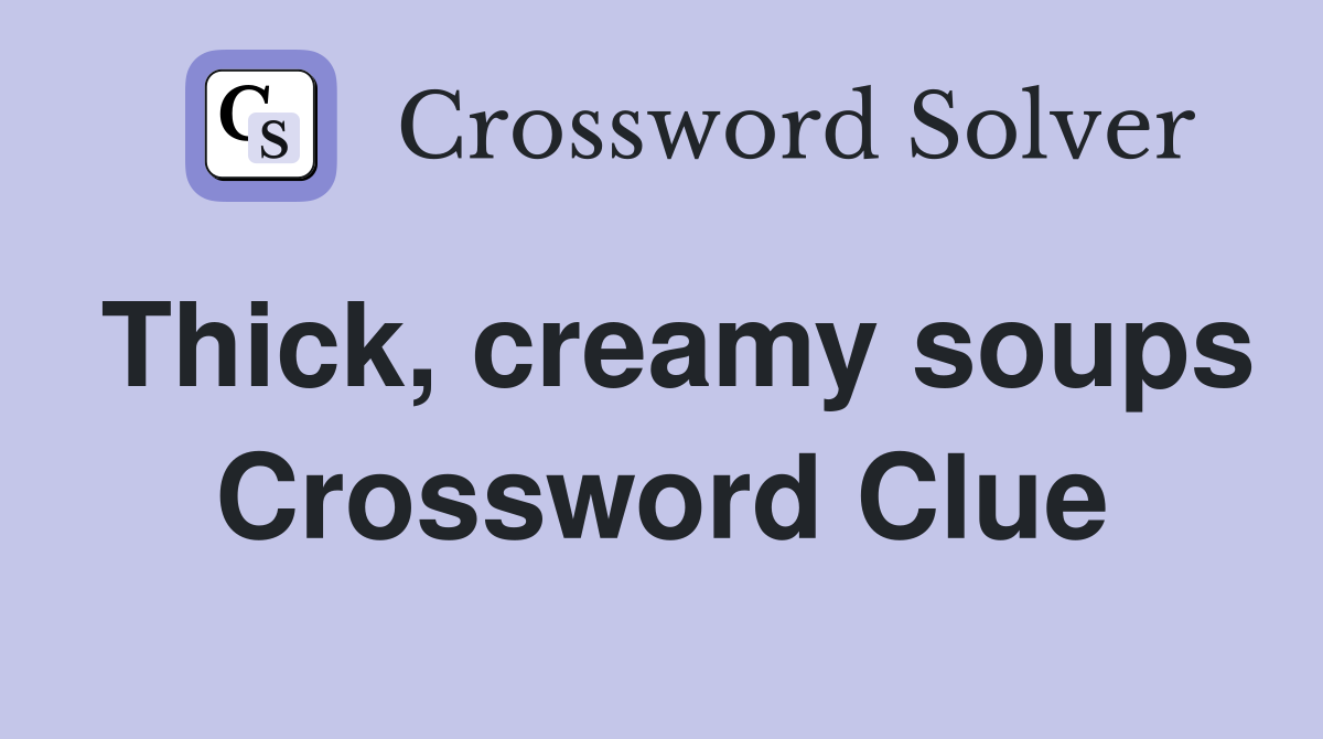 Thick, creamy soups Crossword Clue