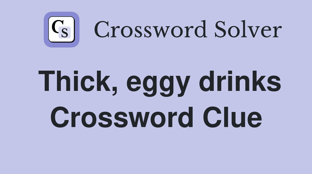 Thick, eggy drinks Crossword Clue