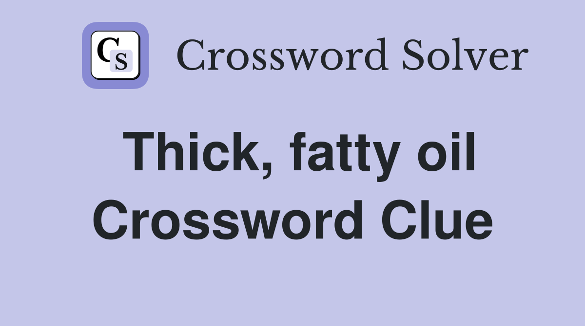 Thick, fatty oil Crossword Clue