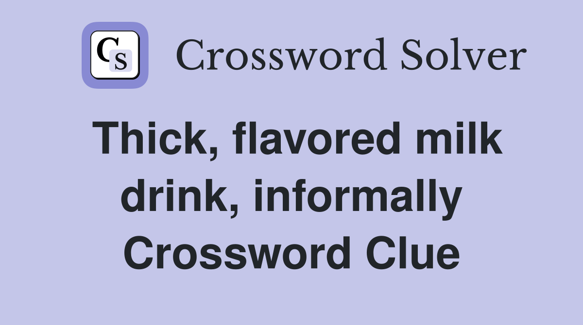 Thick, flavored milk drink, informally Crossword Clue