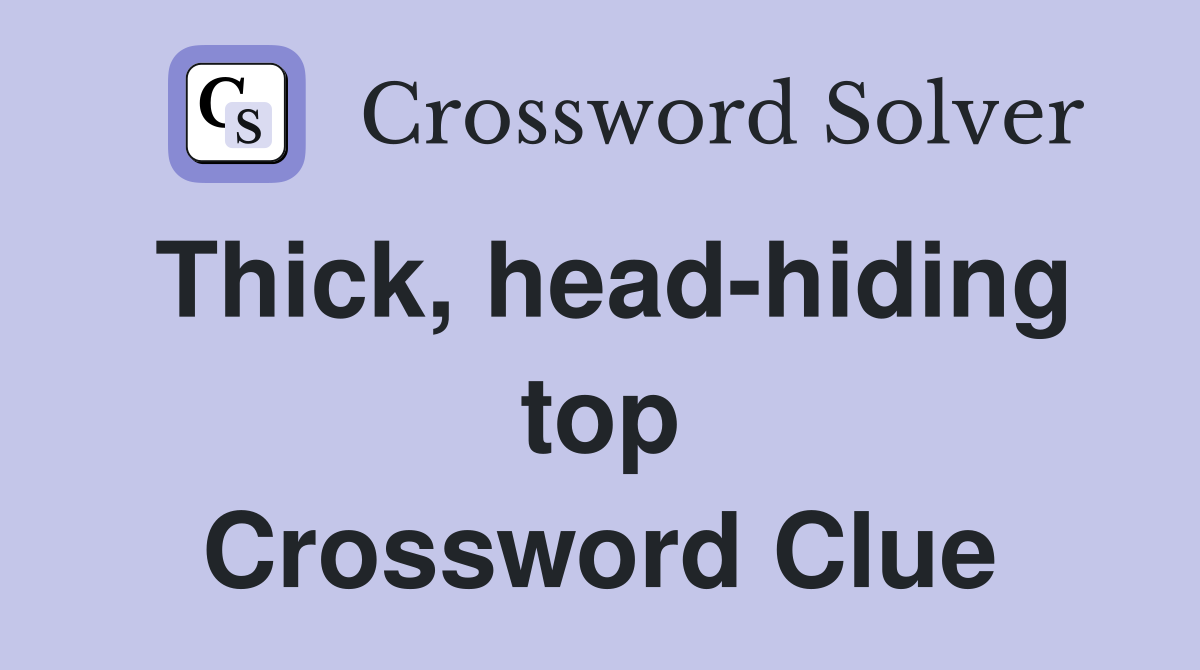 Thick, head-hiding top Crossword Clue