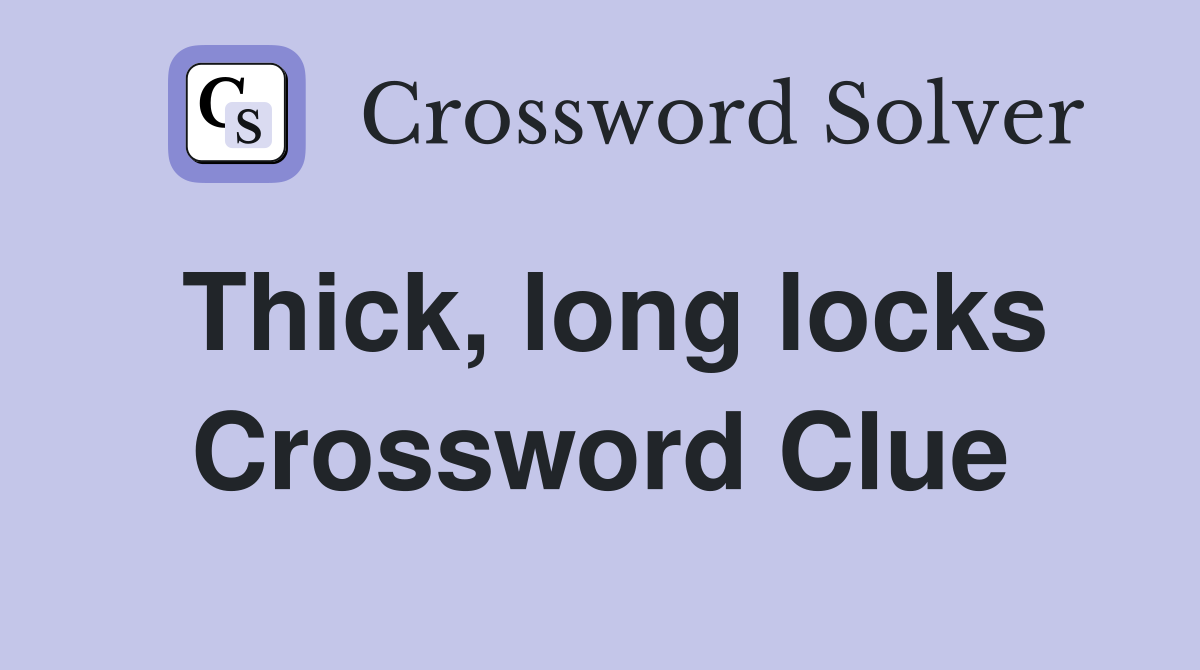 Thick, long locks Crossword Clue