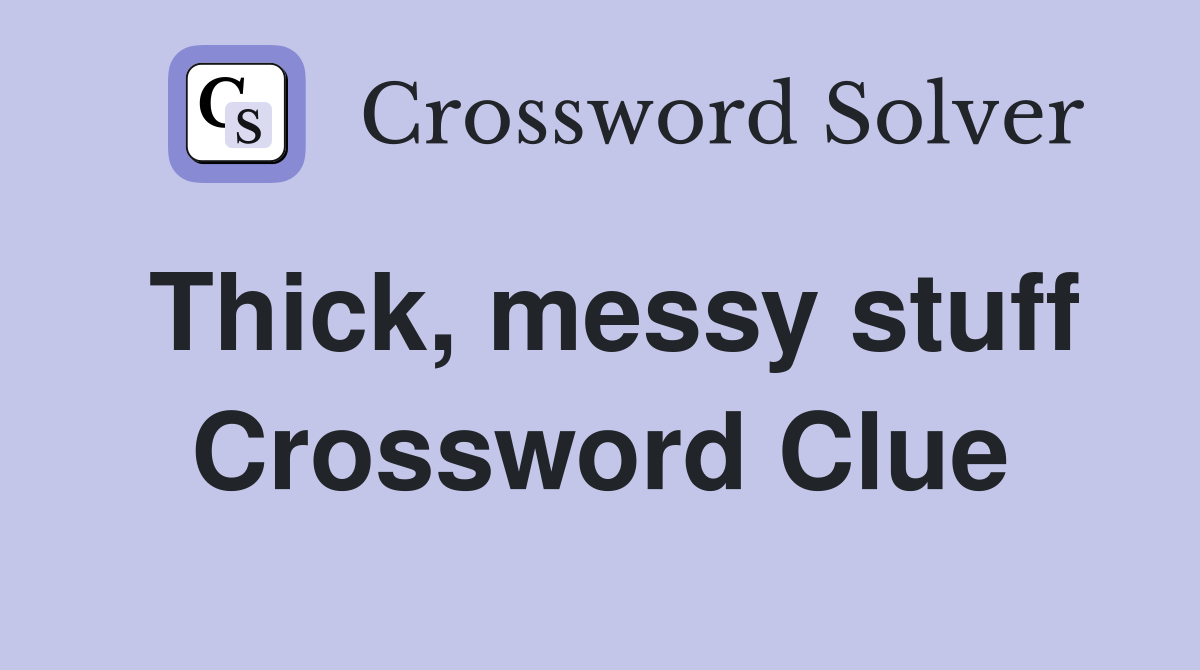 Thick, messy stuff Crossword Clue