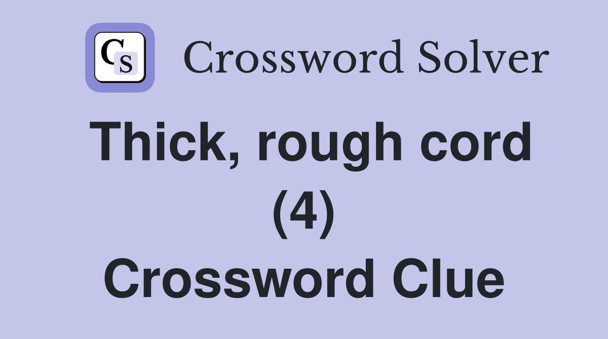 Thick, rough cord (4) Crossword Clue