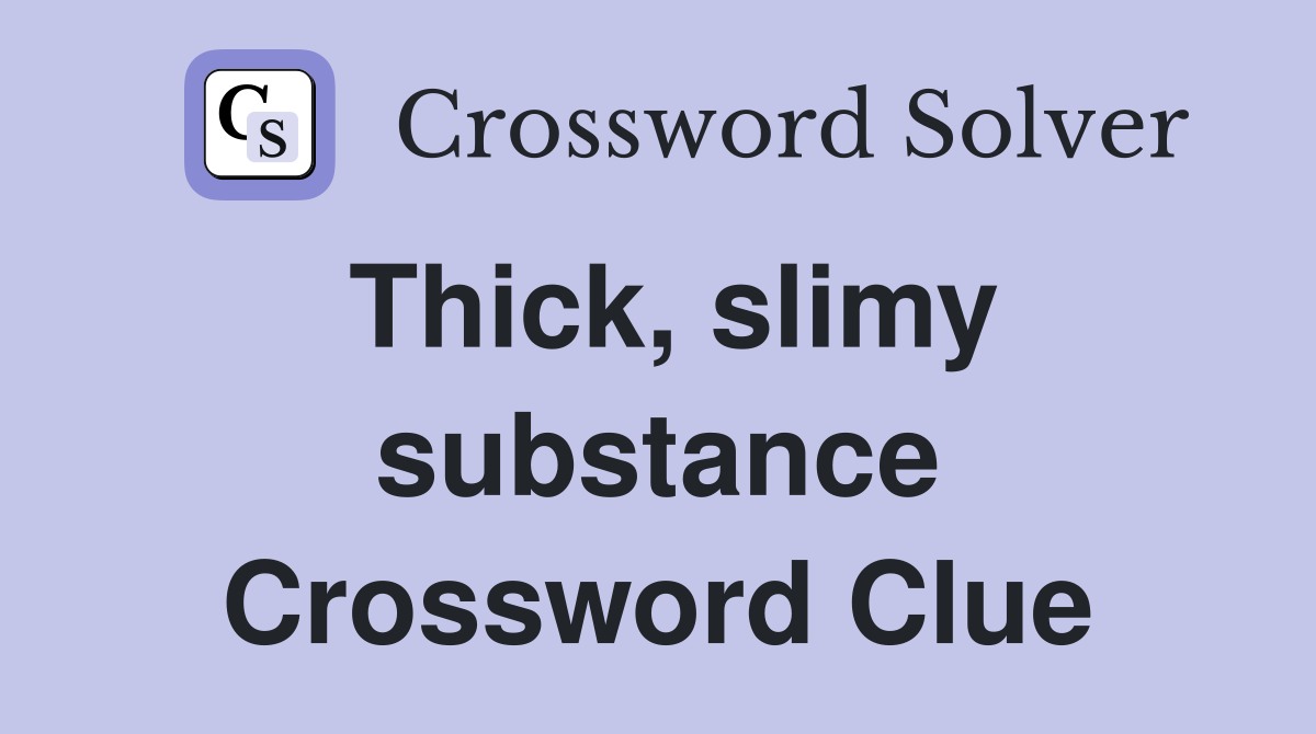 Thick, slimy substance Crossword Clue