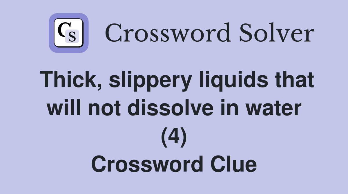 Thick, slippery liquids that will not dissolve in water (4) Crossword Clue