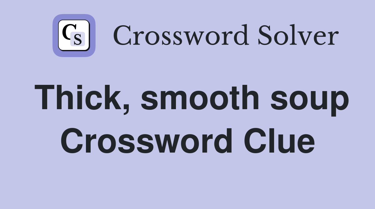 Thick, smooth soup Crossword Clue