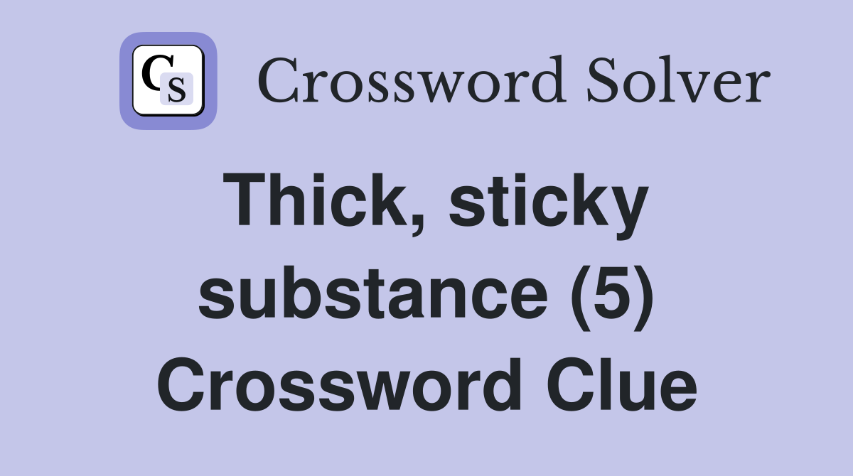 Thick, sticky substance (5) Crossword Clue