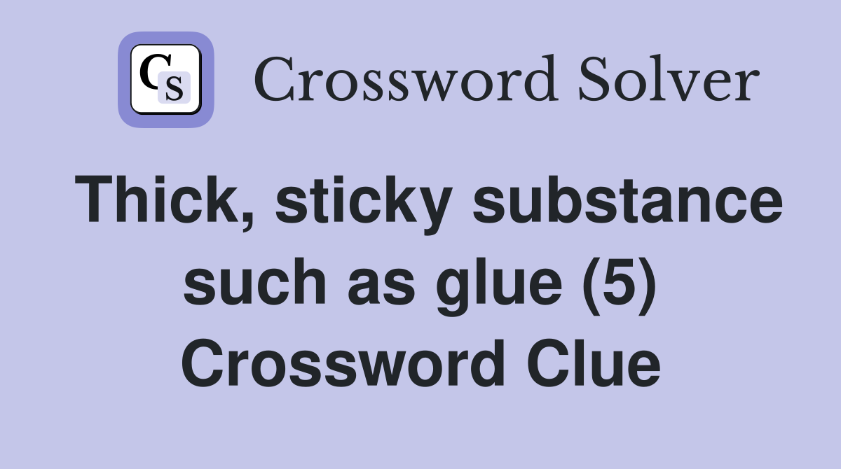 Thick, sticky substance such as glue (5) Crossword Clue
