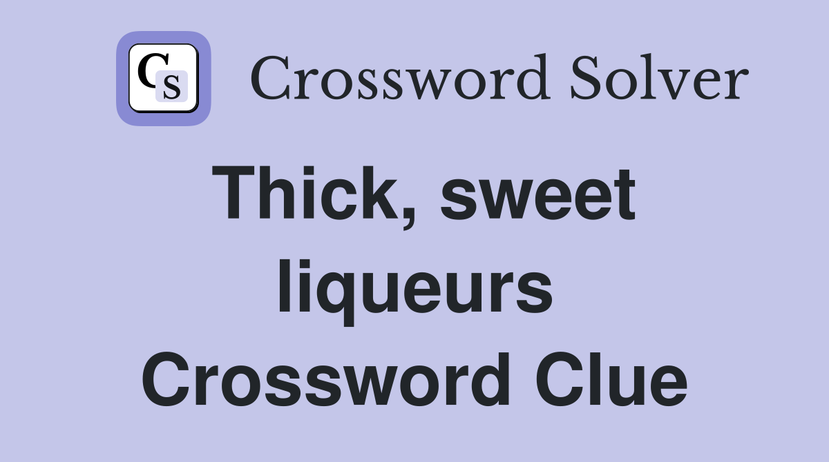 Thick, sweet liqueurs Crossword Clue
