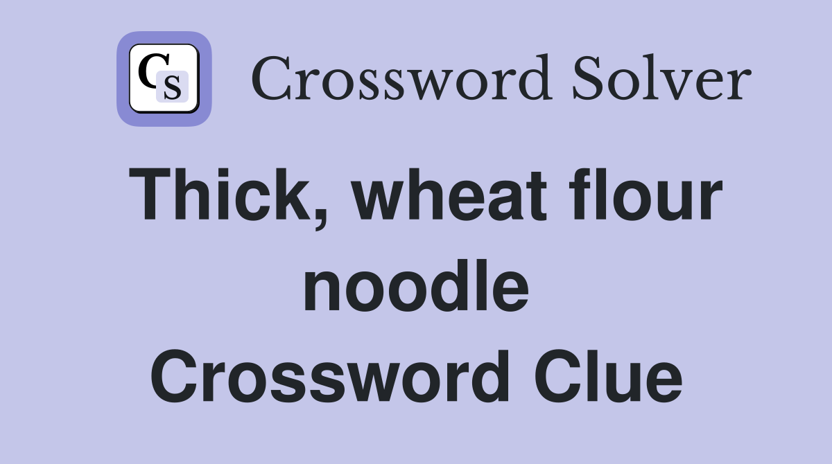 Thick, wheat flour noodle Crossword Clue