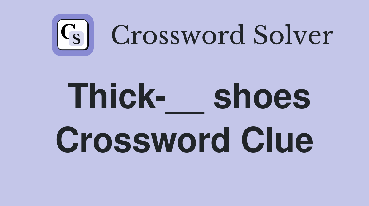 Thick-__ shoes Crossword Clue