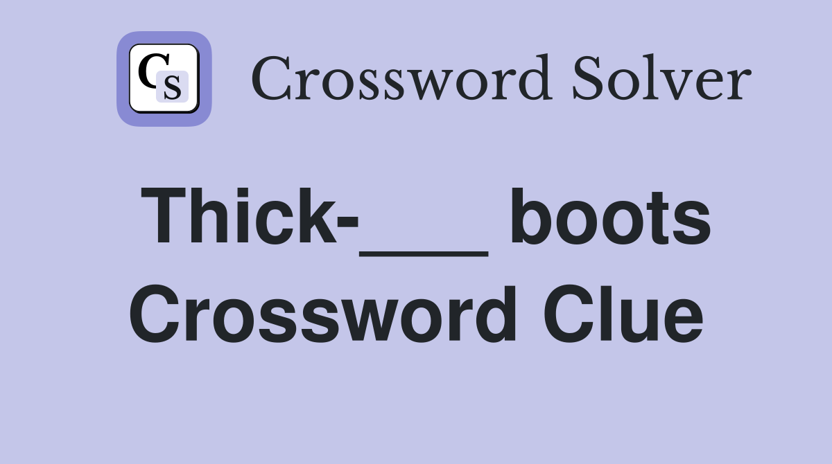 Thick-___ boots Crossword Clue