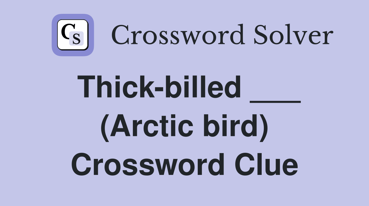Thick-billed ___ (Arctic bird) Crossword Clue