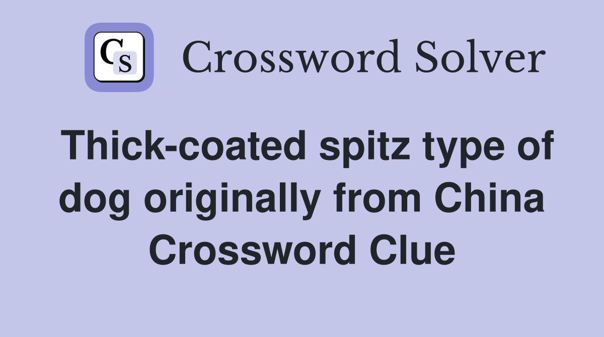 Thick-coated spitz type of dog originally from China Crossword Clue