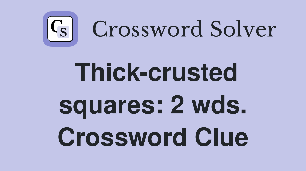 Thick-crusted squares: 2 wds. Crossword Clue
