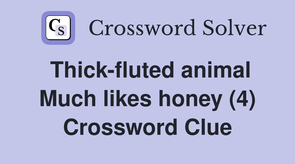 Thick-fluted animal Much likes honey (4) Crossword Clue